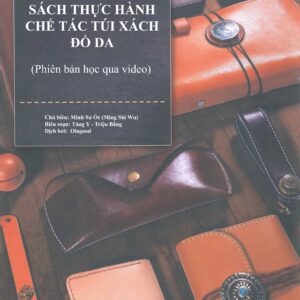 Sách Dạy Chế Tác Đồ Da Toàn Tập: Từ Kỹ Thuật Cơ Bản Đến Sản Phẩm Hoàn Thiện